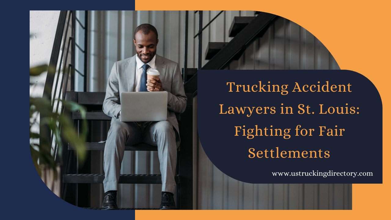 Trucking Accident Lawyers in St. Louis: Fighting for Fair Settlements