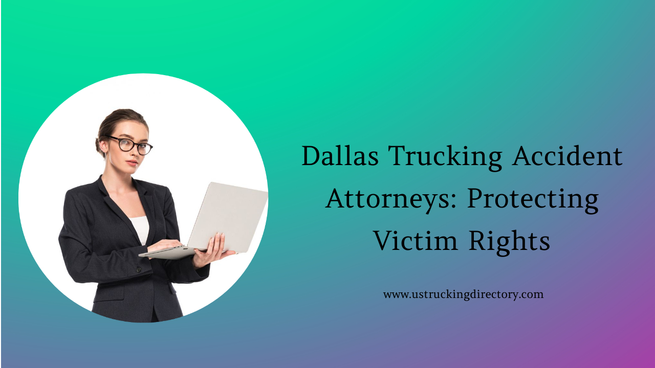 Dallas Trucking Accident Attorneys: Protecting Victim Rights