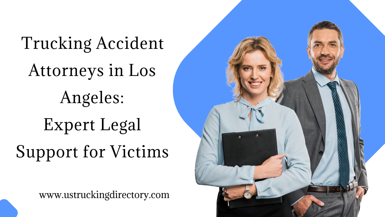 Trucking Accident Attorneys in Los Angeles: Expert Legal Support for Victims