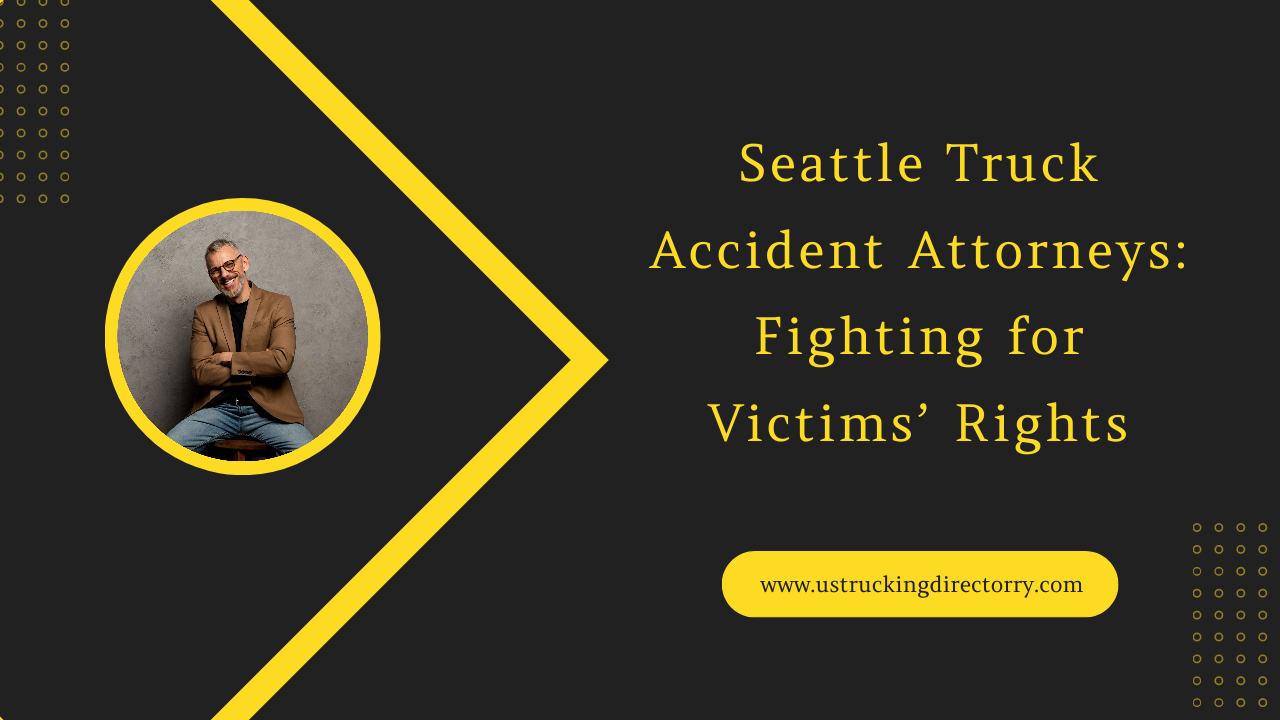 Seattle Truck Accident Lawyers: Safeguarding the Rights of Victims