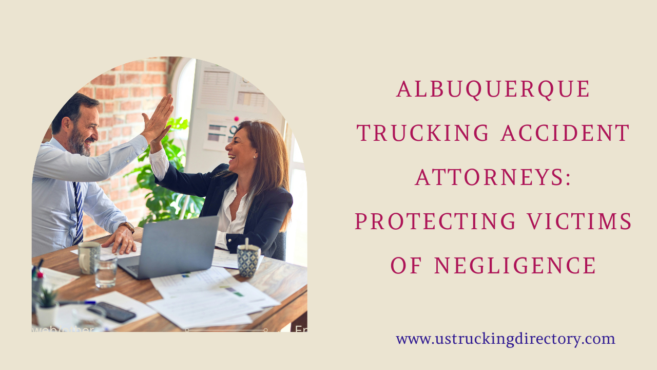 Albuquerque Trucking Accident Attorneys: Protecting Victims of Negligence